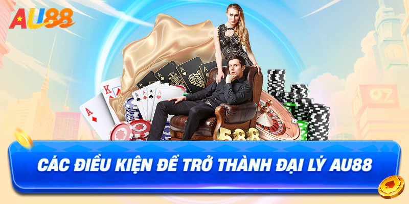 cac dieu kien de tro thanh dai ly au88 1