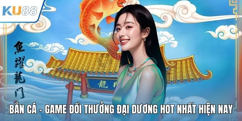 Bắn Cá – Game Đổi Thưởng Đại Dương Hot Nhất Hiện Nay