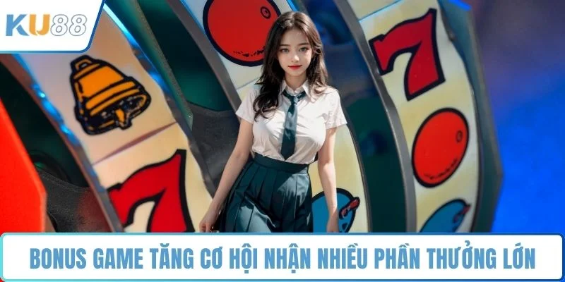 Bonus game tăng cơ hội nhận nhiều phần thưởng lớn