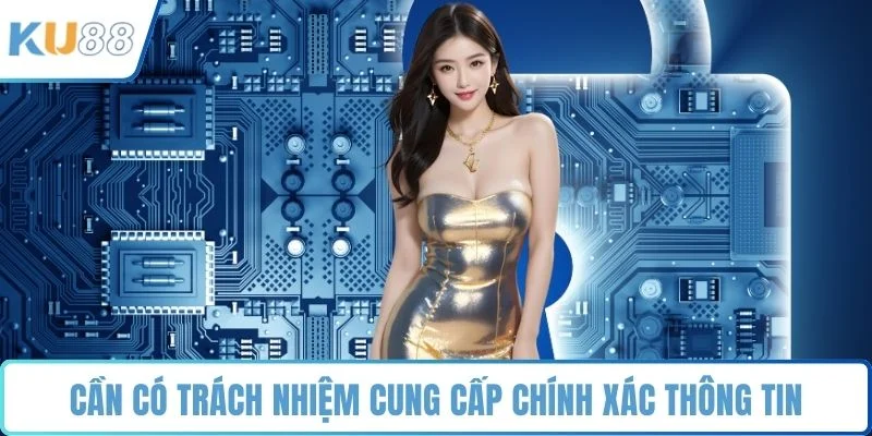 Cần có trách nhiệm cung cấp chính xác thông tin