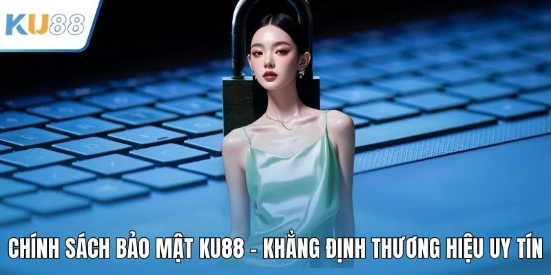 Chính Sách Bảo Mật KU88 - Khẳng Định Thương Hiệu Uy Tín