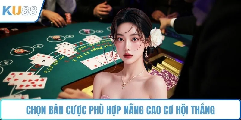 Chọn bàn cược phù hợp nâng cao cơ hội thắng