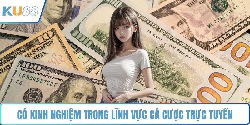 Có kinh nghiệm trong lĩnh vực cá cược trực tuyến