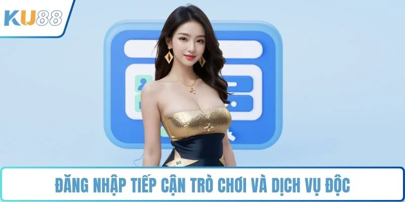 Đăng nhập tiếp cận trò chơi và dịch vụ độc