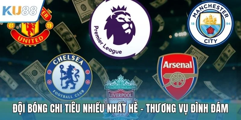 Đội Bóng Chi Tiêu Nhiều Nhất Hè – Thương Vụ Đình Đám