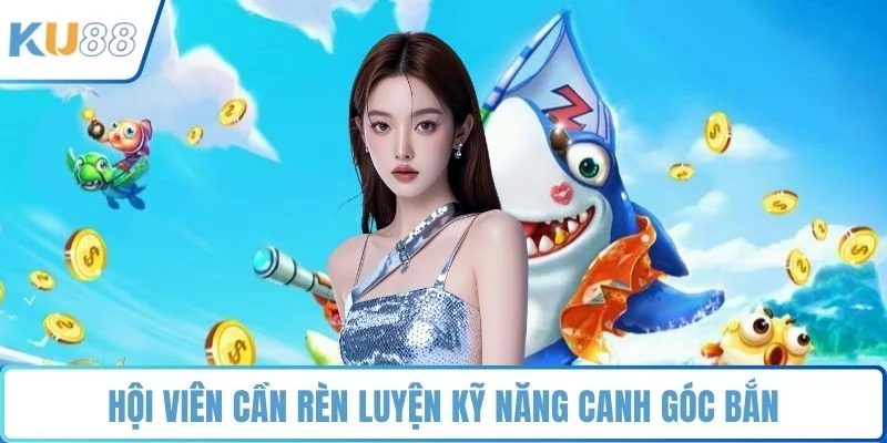 Hội viên cần rèn luyện kỹ năng canh góc bắn