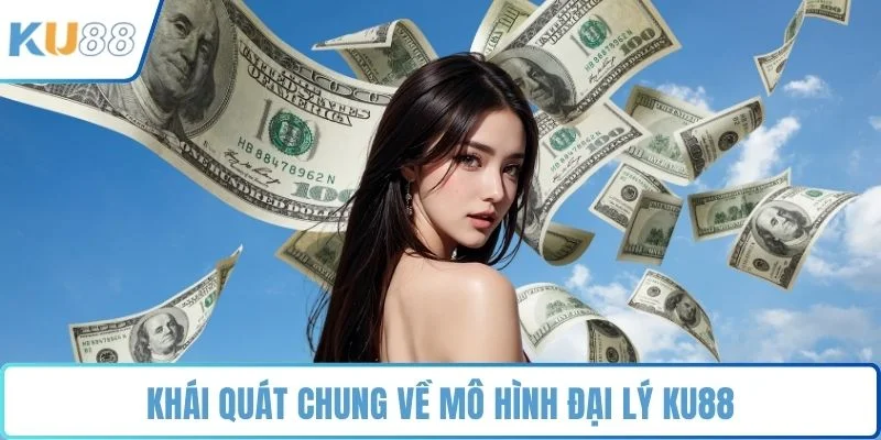 Khái quát chung về mô hình đại lý KU88
