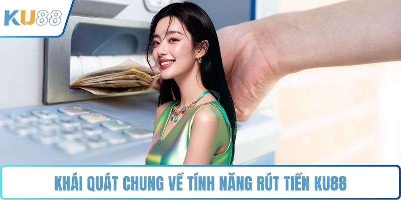 Khái quát chung về tính năng rút tiền KU88