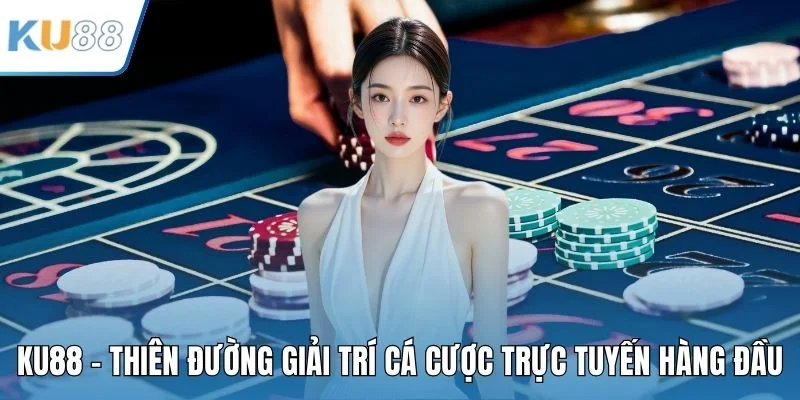 KU88 - Thiên Đường Giải Trí Cá Cược Trực Tuyến Hàng Đầu