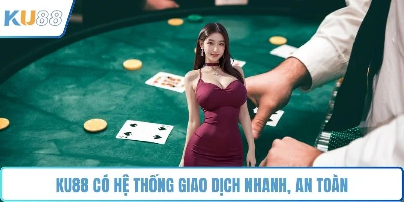 KU88 có hệ thống giao dịch nhanh, an toàn