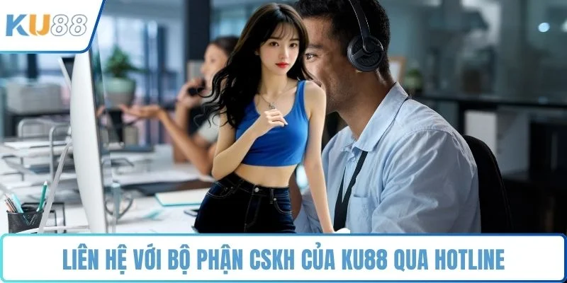 Liên hệ với bộ phận CSKH của KU88 qua hotline
