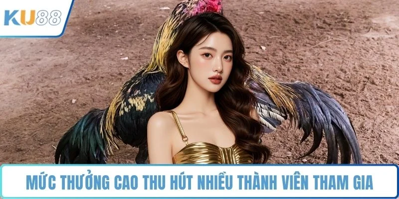 Mức thưởng cao thu hút nhiều thành viên tham gia