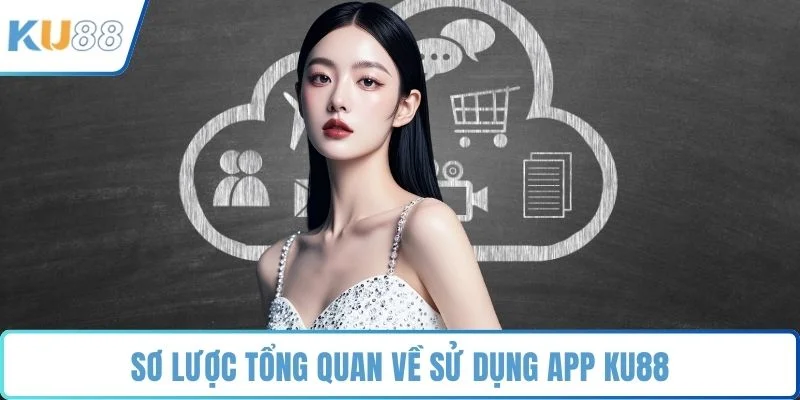 Sơ lược tổng quan về sử dụng app KU88