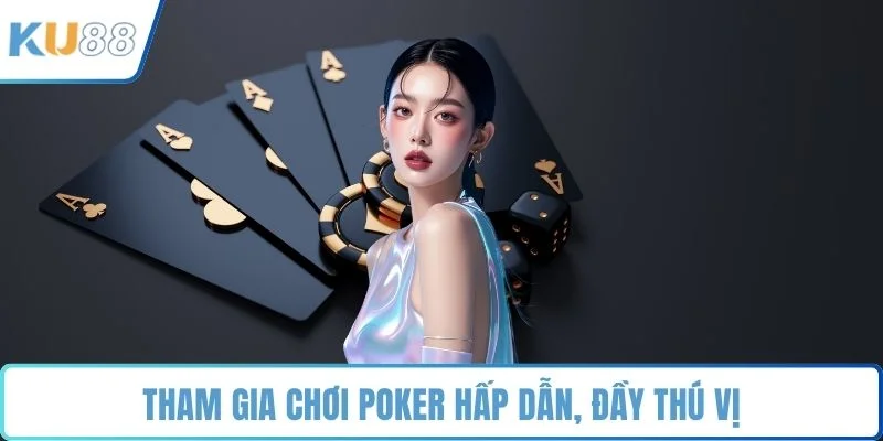 Tham gia chơi Poker hấp dẫn, đầy thú vị