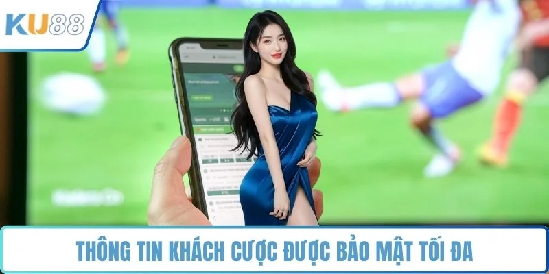Thông tin khách cược được bảo mật tối đa