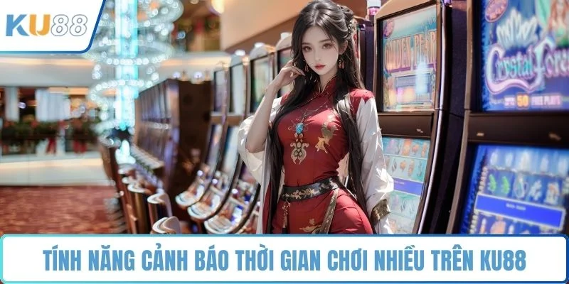 Tính năng cảnh báo thời gian chơi nhiều trên KU88