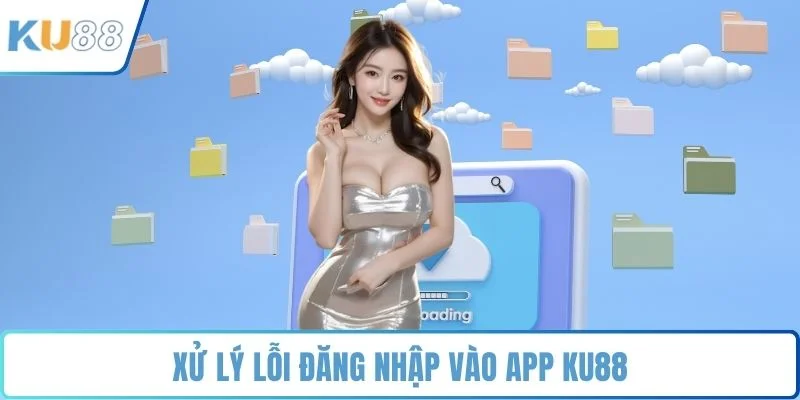 Xử lý lỗi đăng nhập vào app KU88