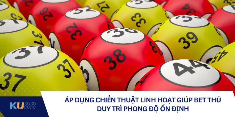 Áp dụng chiến thuật linh hoạt giúp bet thủ duy trì phong độ ổn định Áp dụng chiến thuật linh hoạt giúp bet thủ duy trì phong độ ổn định