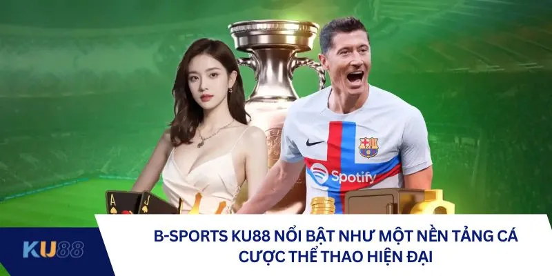 B-Sports KU88 nổi bật như một nền tảng cá cược thể thao hiện đại B-Sports KU88 nổi bật như một nền tảng cá cược thể thao hiện đại