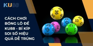 Cách Chơi Bóng Lô Đề KU88 – Bí Kíp Soi Số Hiệu Quả Dễ Trúng
