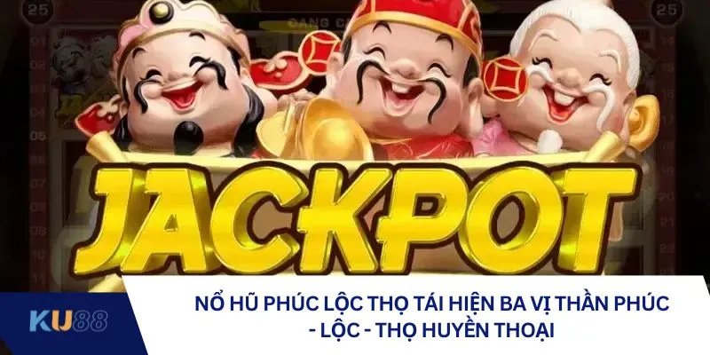Nổ hũ Phúc Lộc Thọ tái hiện ba vị thần Phúc - Lộc - Thọ huyền thoại Nổ hũ Phúc Lộc Thọ tái hiện ba vị thần Phúc - Lộc - Thọ huyền thoại